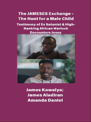cover image of The JAMESES Exchange--The Hunt for a Male Child --Testimony of Ex Satanist & High-Ranking African Warlock Encounters Jesus